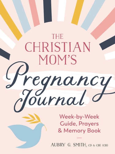 The Christian Mom's Pregnancy Journal Week-by-Week Guide, Prayers, and Memory Book