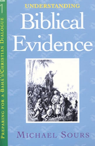 Understanding Biblical Evidence (1) (Preparing for a Baha'I and Christian Dialogue)