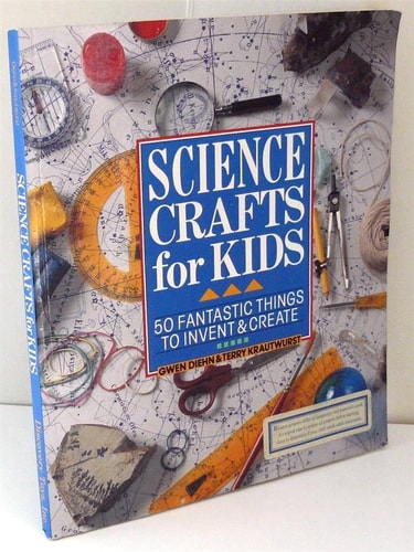 Science Crafts for Kids 50 Fantastic Things to Invent & Create