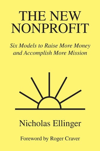 The New Nonprofit: Six Models to Raise More Money and Accomplish More Mission