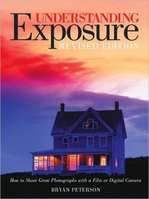Understanding Exposure How to Shoot Great Photographs with a Film Or Digital Camera