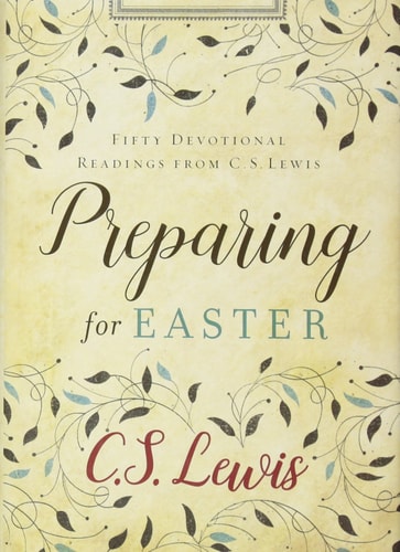 Preparing for Easter Fifty Devotional Readings from C. S. Lewis