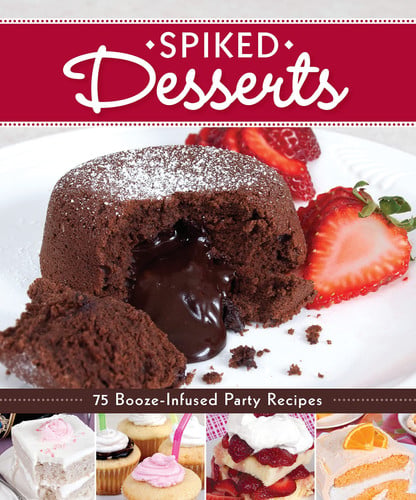 Spiked Desserts: 75 Booze-Infused Party Recipes (Fox Chapel Publishing)