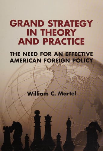 Grand Strategy in Theory and Practice: The Need for an Effective American Foreign Policy