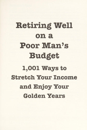 Retiring Well on a Poor Man's Budget: 1,001 Ways to Stretch Your Income and Enjoy Your Golden Years