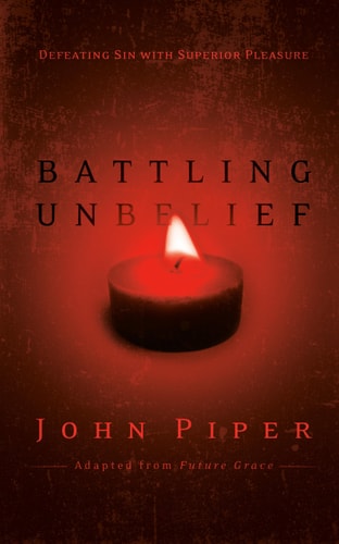 Battling Unbelief Defeating Sin with Superior Pleasure