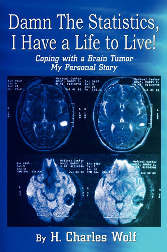 Damn The Statistics, I Have a Life to Live!: Coping with a Brain Tumor My Personal Story