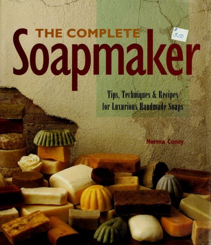 The Complete Soapmaker Tips, Techniques & Recipes for Luxurious Handmade Soaps