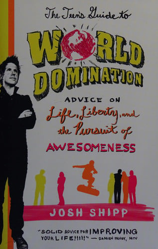 The Teen's Guide to World Domination Advice on Life, Liberty, and the Pursuit of Awesomeness