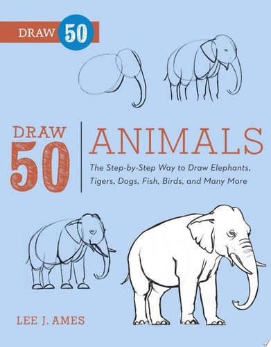 Draw 50 Animals: The Step-by-Step Way to Draw Elephants, Tigers, Dogs, Fish, Birds, and Many More...