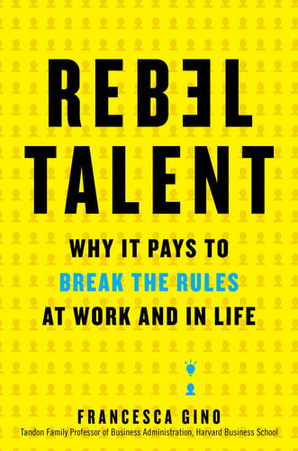 Rebel Talent: Why It Pays To Break The Rules At Work And In Life