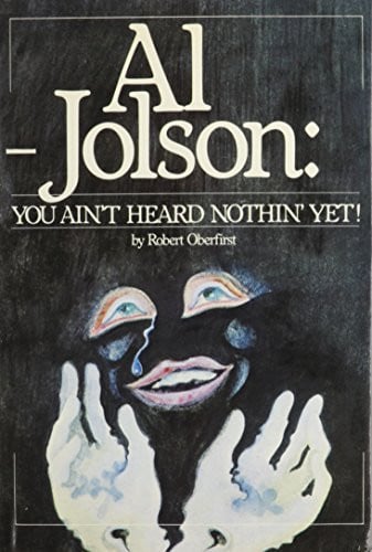 Al Jolson, you ain't heard nothin' yet
