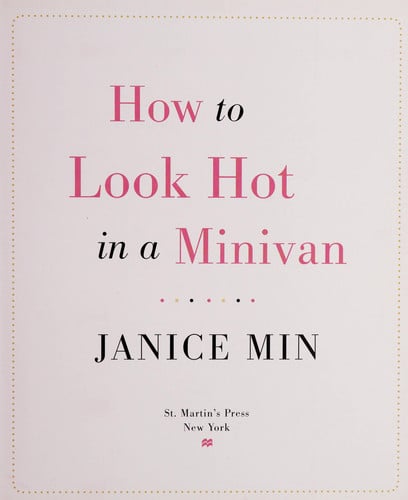 How to Look Hot in a Minivan: A Real Woman's Guide to Losing Weight, Looking Great, and Dressing Chic in the Age of the Celebrity Mom