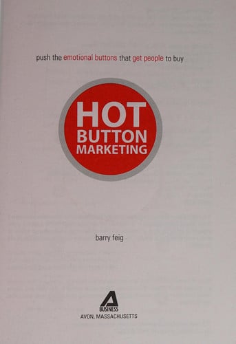 Hot Button Marketing: Push the Emotional Buttons That Get People to Buy