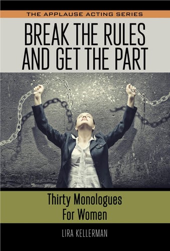 Break the Rules and Get the Part: Thirty Monologues for Women (Applause Acting Series)
