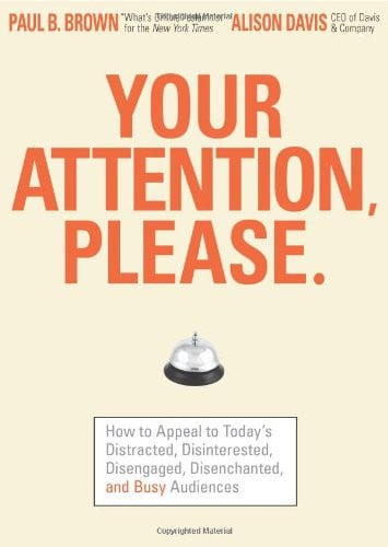 Your Attention Please: How to Appeal to Today's Distracted, Disinterested, Disengaged, Disenchanted, and Busy Consumer