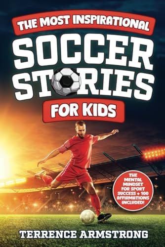 The Most Inspirational Soccer Stories for Kids 15 Amazing and Inspiring True Tales from Soccer's Greatest Goalkeepers,defenders & Midfielders