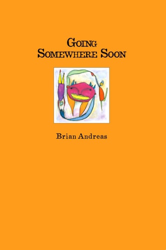Going Somewhere Soon Collected Stories & Drawings of Brian Andreas