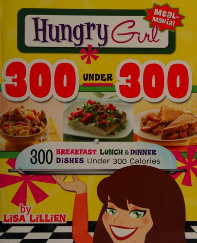Hungry Girl 300 Under 300 300 Breakfast, Lunch & Dinner Dishes Under 300 Calories