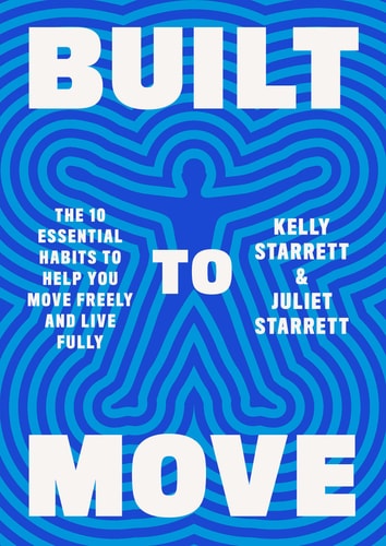 Built to Move The Ten Essential Habits to Help You Move Freely and Live Fully