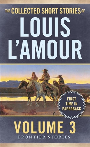 The Collected Short Stories of Louis L'Amour, Volume 3 Frontier Stories