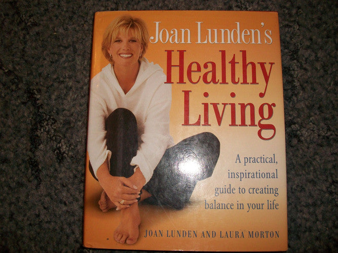 Joan Lunden's Healthy Living: A Practical, Inspirational Guide to Creating Balance in Your Life