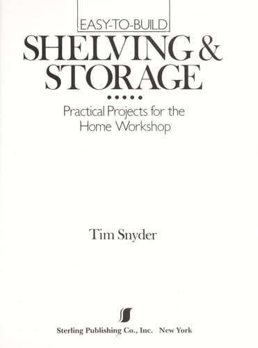 Easy-To-Build Shelving & Storage: Practical Projects for the Home Workshop