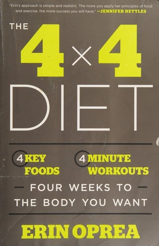The 4 x 4 Diet: 4 Key Foods, 4-Minute Workouts, Four Weeks to the Body You Want