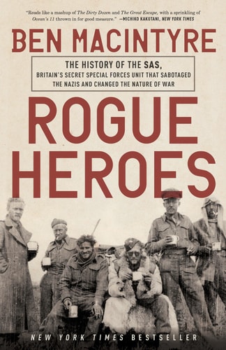 Rogue Heroes The History of the SAS, Britain's Secret Special Forces Unit That Sabotaged the Nazis and Changed the Nature of War