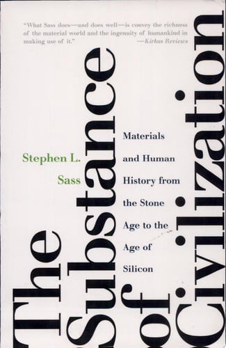 The Substance of Civilization: Materials and Human History from the Stone Age to the Age of Silicon