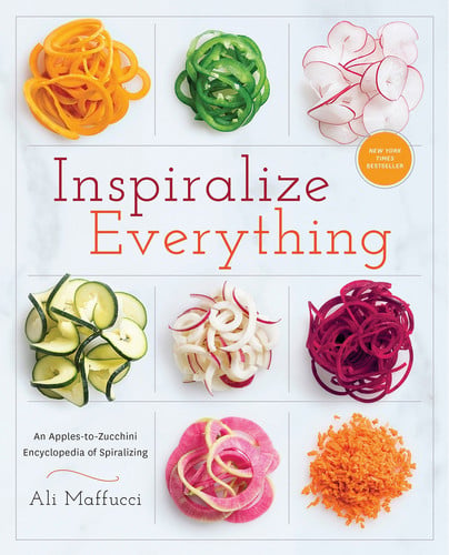 Inspiralize Everything An Apples-to-Zucchini Encyclopedia of Spiralizing: A Cookbook
