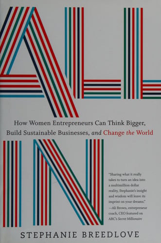 All in: How Women Entrepreneurs Can Think Bigger, Build Sustainable Businesses, and Change the World