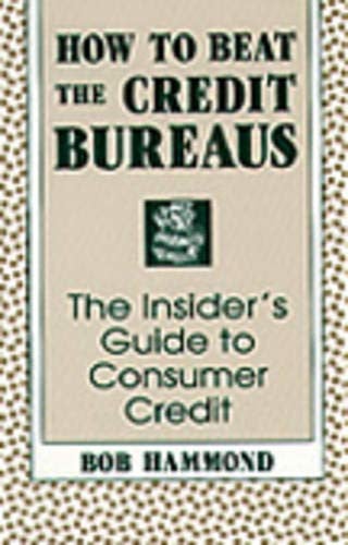 How to Beat the Credit Bureaus: Insiders Guide to Consumer's Credit