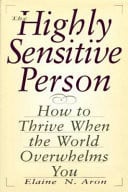 The Highly Sensitive Person: How to Thrive When the World Overwhelms You
