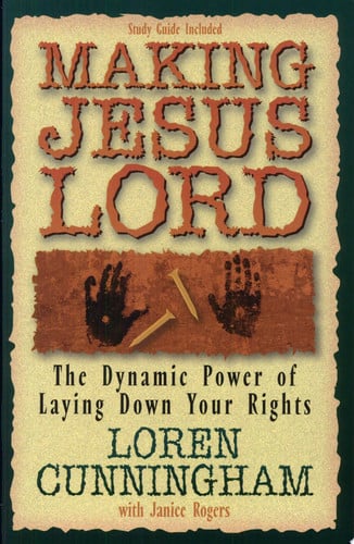 Making Jesus Lord: The Dynamic Power of Laying Down Your Rights
