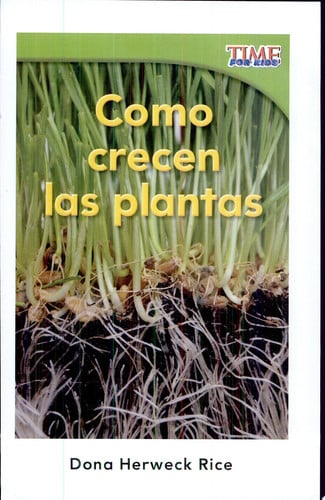 Teacher Created Materials - TIME For Kids Informational Text: Como crecen las plantas (How Plants Grow) - Grade 1 - Guided Reading Level E