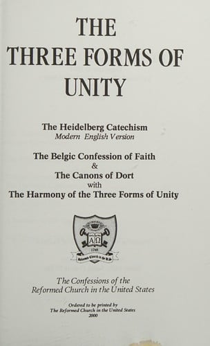 The Three Forms of Unity: The Heidelberg Cathechism, Modern English Version, the Belgic Confession of Faith & The Canons of Dort with the Harmony of the Three Forms of Unity