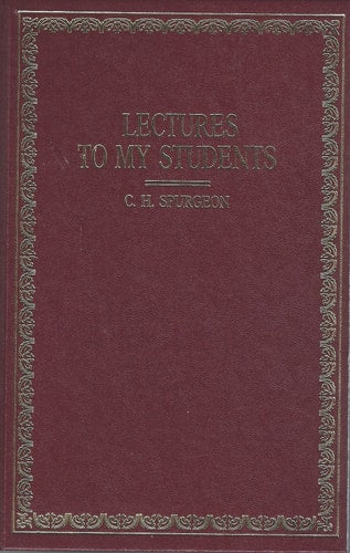 Lectures to My Students: A Selection from Addresses Delivered to the Students of Pastor's College, Metropolitan Tabernacle