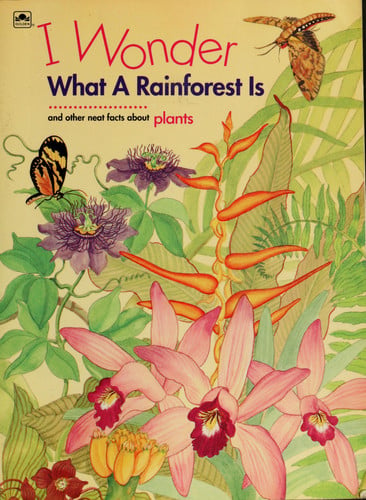I Wonder What A Rainforest Is and other neat facts about plants