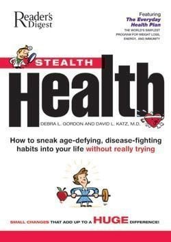 Stealth Health: How To Sneak Age-defying, Disease-fighting Habits Into Your Life Without Really Trying