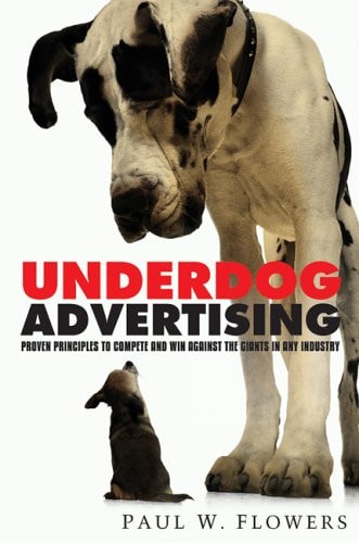Underdog Advertising: Proven Principles to Compete and Win Against Giants in Any Industry