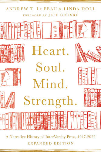 Heart. Soul. Mind. Strength.: A Narrative History of InterVarsity Press, 1947-2022