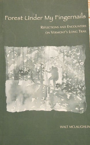Forest Under My Fingernails: Reflections and Encounters on Vermont's Long Trail