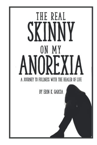 The Real Skinny on My Anorexia: A Journey to Fullness with the Healer of Life