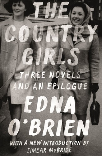 The Country Girls: Three Novels and an Epilogue (The Country Girl; The Lonely Girl; Girls in Their Married Bliss; Epilogue)