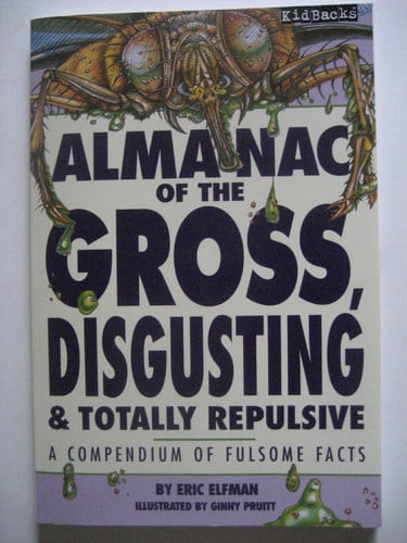 Almanac of the Gross, Disgusting & Totally Repulsive: A Compendium of Fulsome Facts