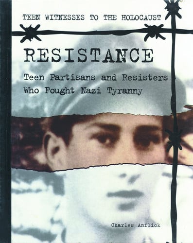 Resistance: Teen Partisans and Resisters Who Fought Nazi Tyranny (Teen Witnesses to the Holocaust)