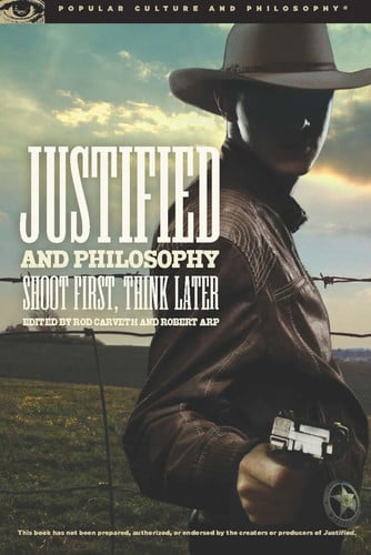 Justified and Philosophy: Shoot First, Think Later (Popular Culture and Philosophy, 88)