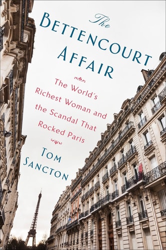 The Bettencourt Affair The World's Richest Woman and the Scandal That Rocked Paris