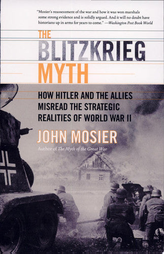 The Blitzkrieg Myth: How Hitler and the Allies Misread the Strategic Realities of World War II